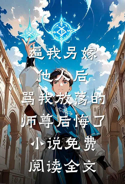 逼我另嫁他人后，骂我放荡的师尊后悔了小说免费阅读全文