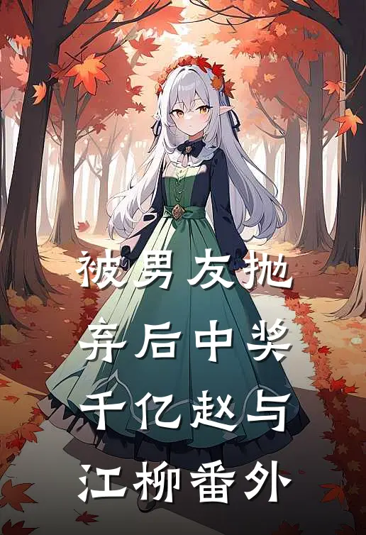 被男友抛弃后中奖千亿赵与江柳 番外