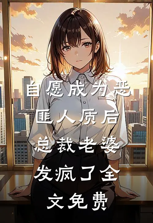 自愿成为恶匪人质后，总裁老婆发疯了全文免费