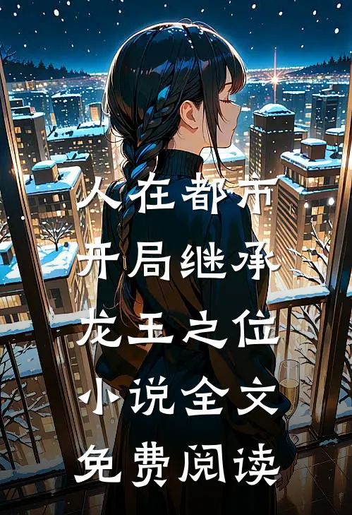 人在都市，开局继承龙王之位小说全文免费阅读
