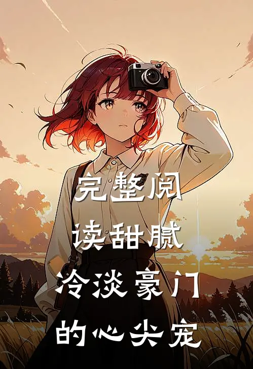 完整阅读甜腻：冷淡豪门的心尖宠