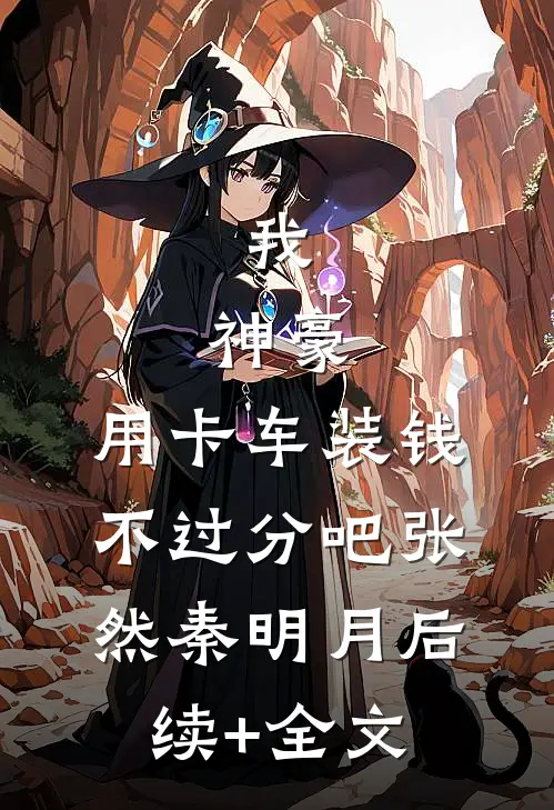 我，神豪，用卡车装钱不过分吧张然秦明月后续+全文
