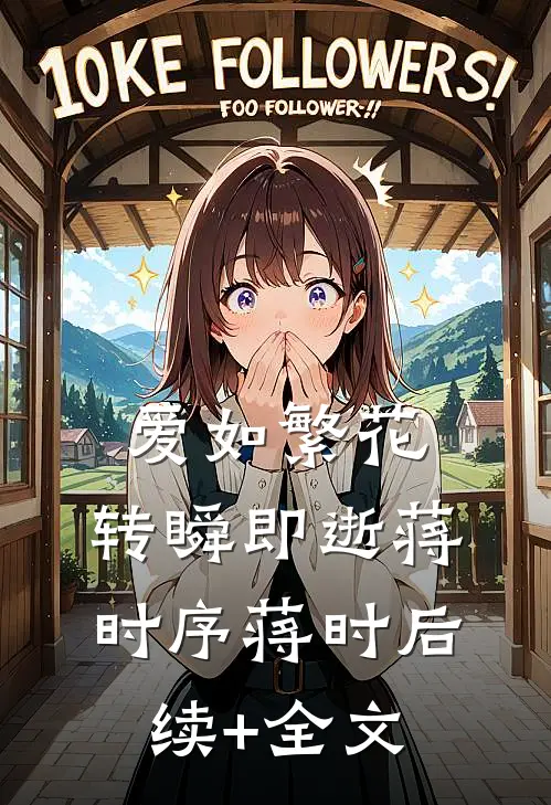 爱如繁花，转瞬即逝蒋时序蒋时后续+全文
