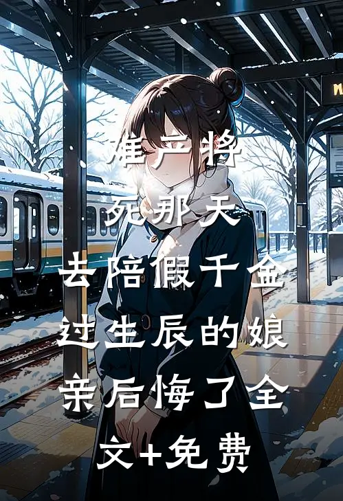 难产将死那天，去陪假千金过生辰的娘亲后悔了全文+免费