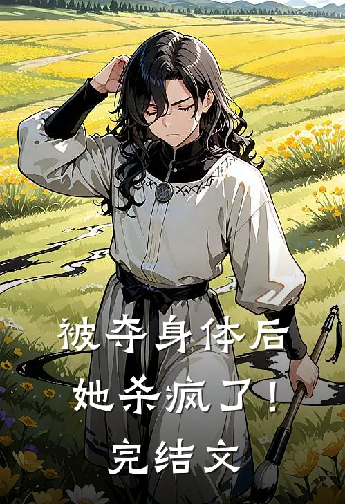 被夺身体后，她杀疯了！完结文