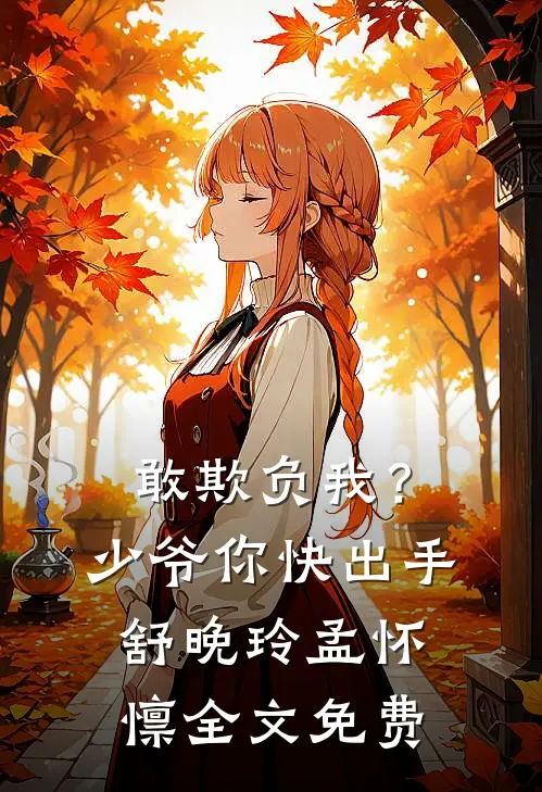 敢欺负我？少爷你快出手舒晚玲孟怀懔全文免费