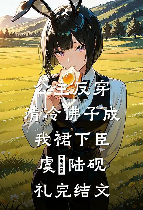 公主反穿：清冷佛子成我裙下臣虞婳陆砚礼完结文