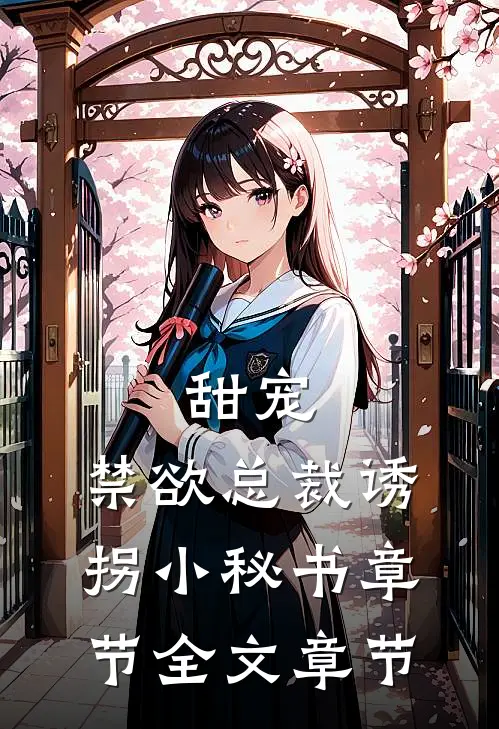 甜宠，禁欲总裁诱拐小秘书章节全文章节
