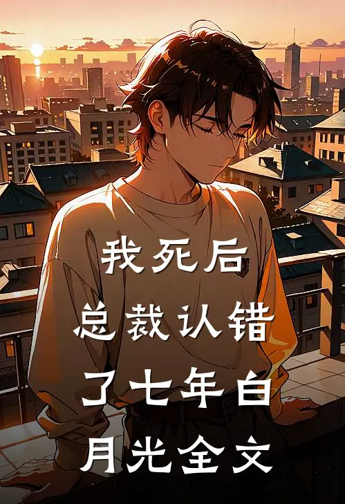 我死后，总裁认错了七年白月光全文