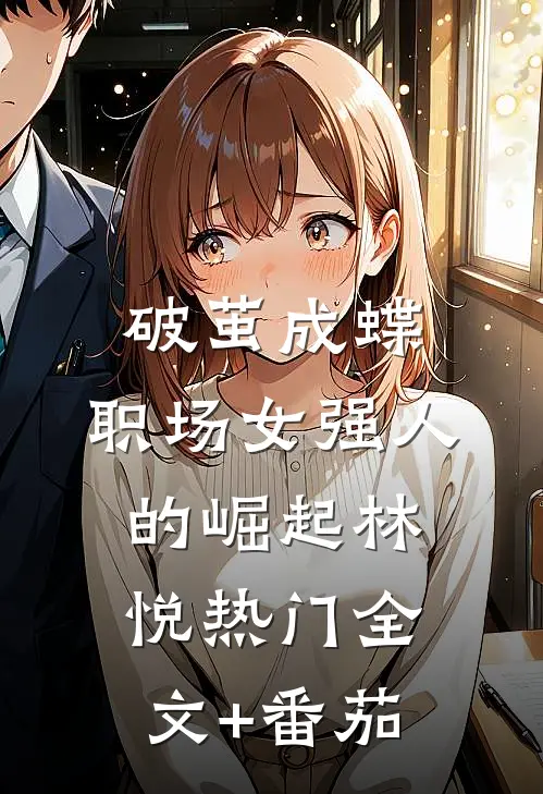 破茧成蝶：职场女强人的崛起林悦热门全文+番茄