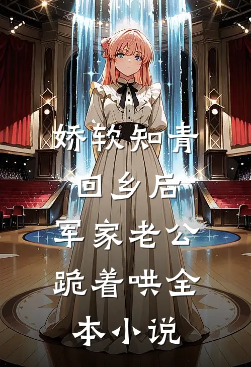 娇软知青回乡后，军家老公跪着哄全本小说