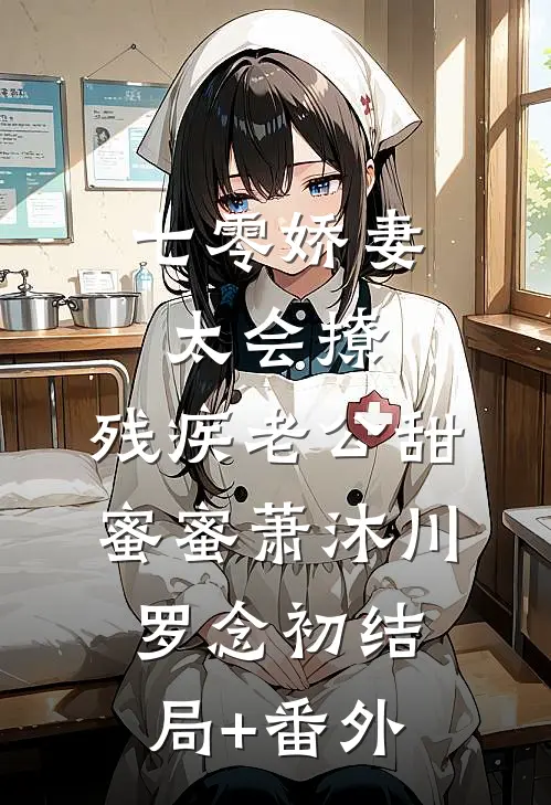 七零娇妻太会撩，残疾老公甜蜜蜜萧沐川罗念初结局+番外
