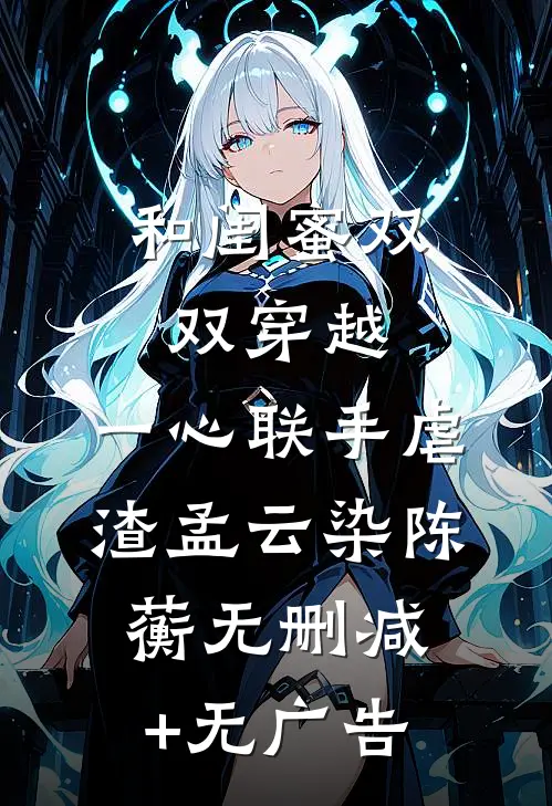 和闺蜜双双穿越，一心联手虐渣孟云染陈蘅无删减+无广告