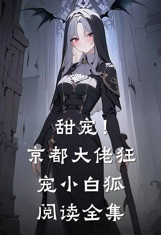 甜宠！京都大佬狂宠小白狐阅读全集