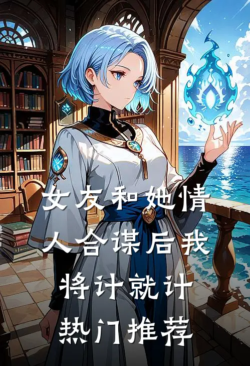 女友和她情人合谋后我将计就计热门推荐