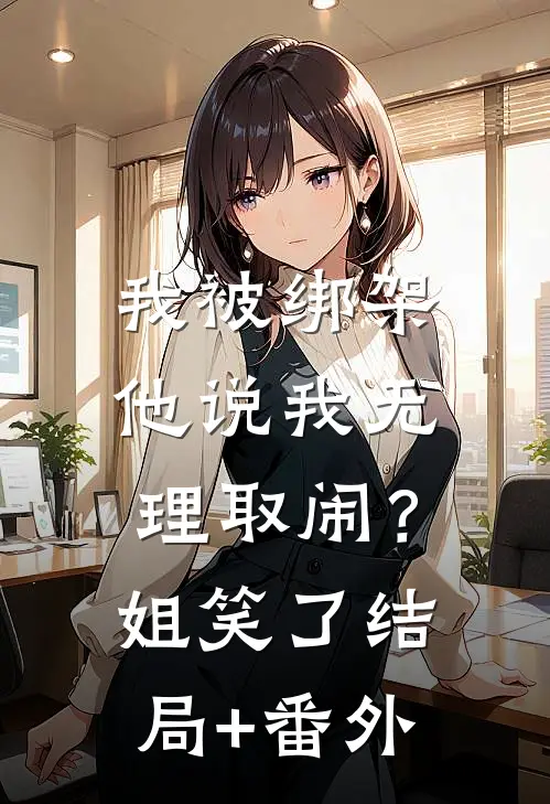 我被绑架他说我无理取闹？姐笑了结局+番外