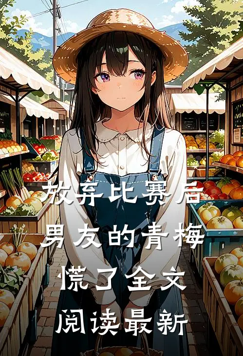 放弃比赛后，男友的青梅慌了全文阅读最新