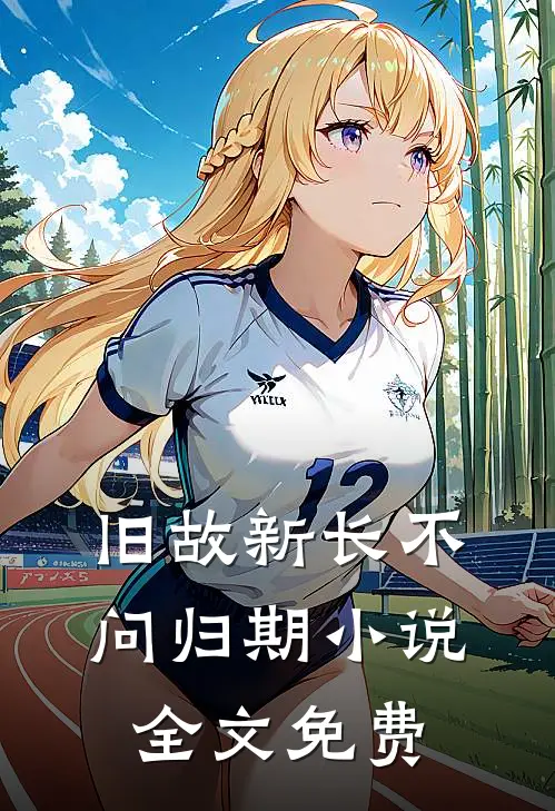 旧故新长不问归期小说全文免费