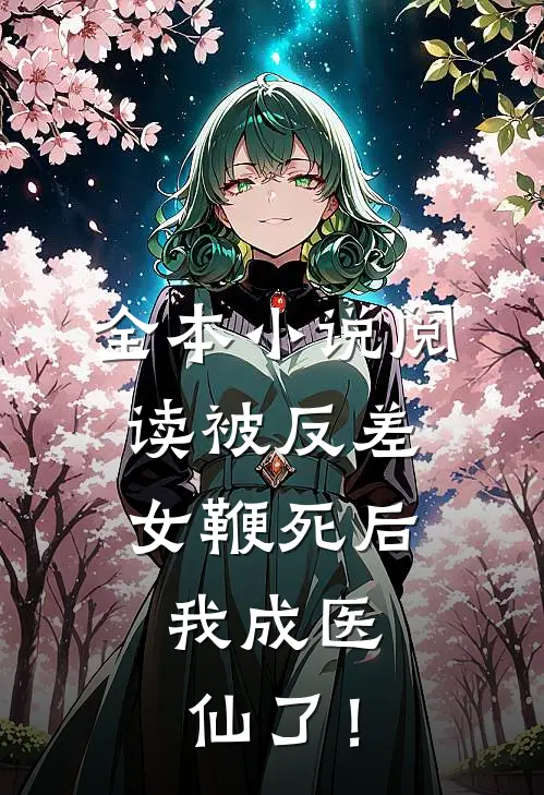 全本小说阅读被反差女鞭死后，我成医仙了！