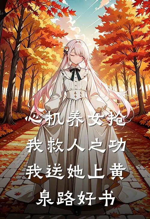心机养女抢我救人之功，我送她上黄泉路好书