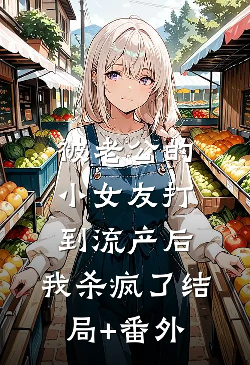 被老公的小女友打到流产后，我杀疯了结局+番外