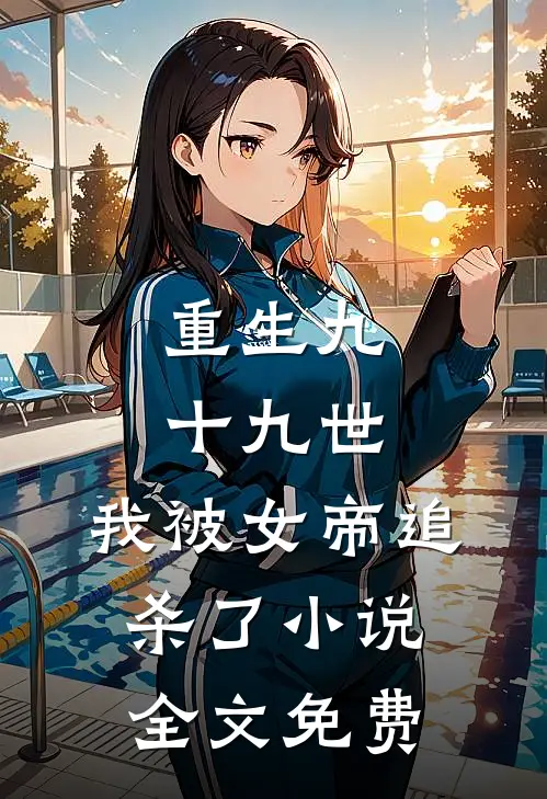 重生九十九世，我被女帝追杀了小说全文免费