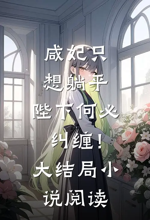 咸妃只想躺平,陛下何必纠缠!大结局阅读全文