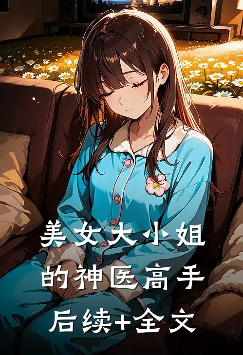 美女大小姐的神医高手后续+全文