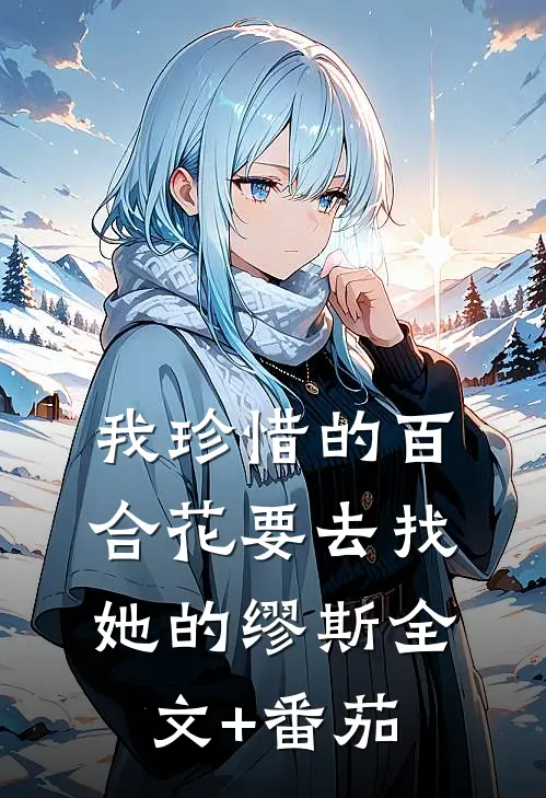 我珍惜的百合花要去找她的缪斯全文+番茄