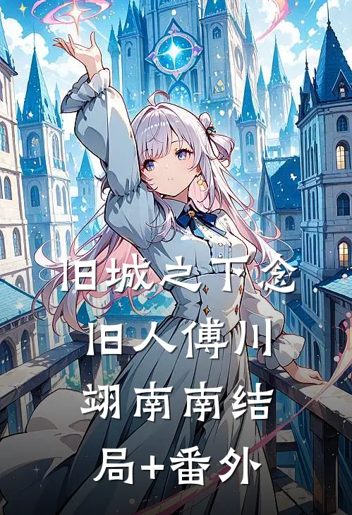 旧城之下念旧人傅川翊南南结局+番外