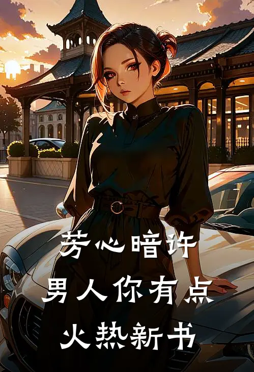芳心暗许,男人你有点火热新书txt