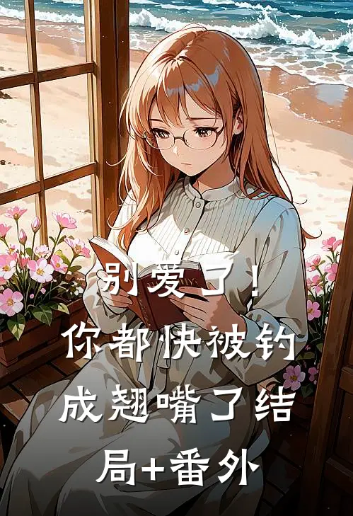 别爱了！你都快被钓成翘嘴了结局+番外