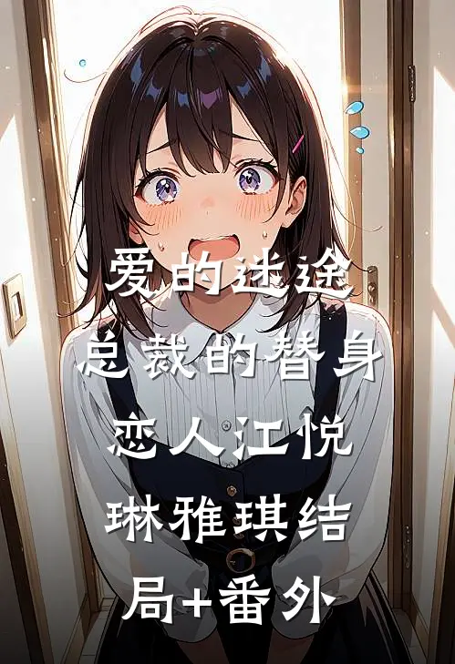 爱的迷途：总裁的替身恋人江悦琳雅琪结局+番外
