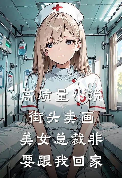高质量小说街头卖画，美女总裁非要跟我回家