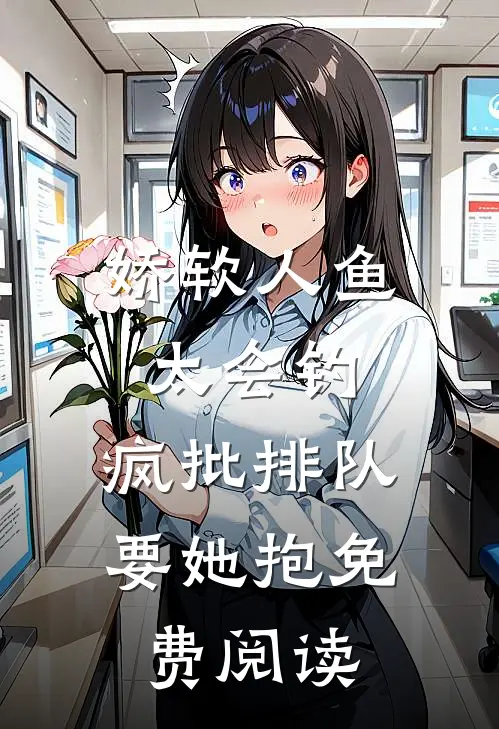 娇软人鱼太会钓，疯批排队要她抱免费阅读