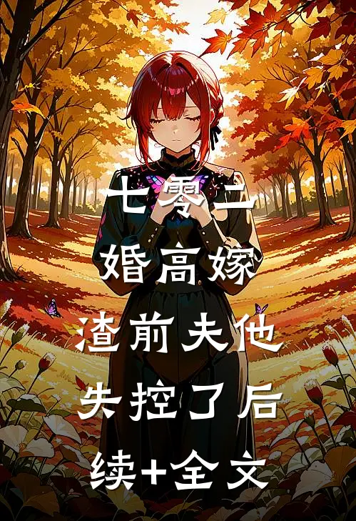 七零二婚高嫁，渣前夫他失控了后续+全文