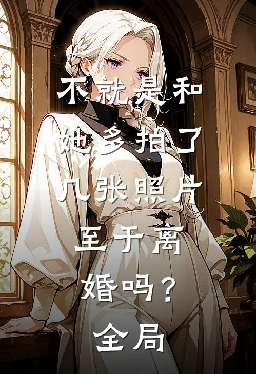 不就是和她多拍了几张照片，至于离婚吗？全局