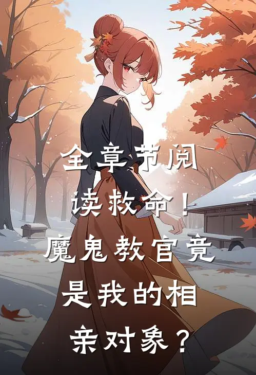 全章节阅读救命！魔鬼教官竟是我的相亲对象？