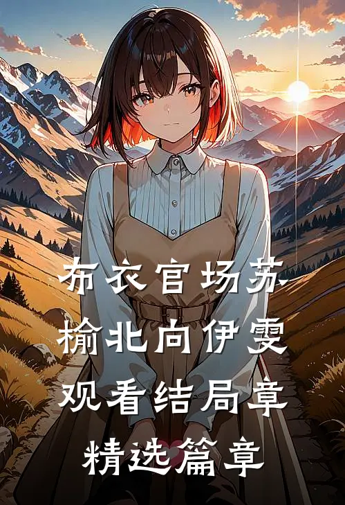布衣官场苏榆北向伊雯观看结局章精选篇章