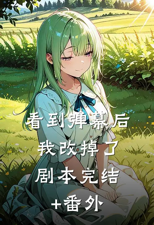 看到弹幕后，我改掉了剧本完结+番外