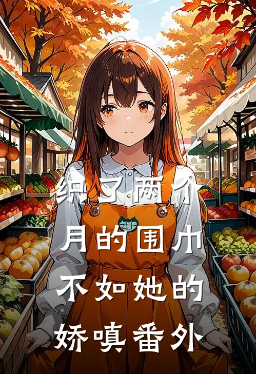 织了两个月的围巾，不如她的娇嗔番外