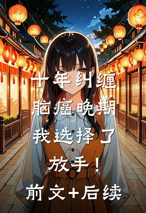 十年纠缠：脑癌晚期，我选择了放手！前文+后续