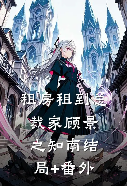 租房租到总裁家顾景之知南结局+番外