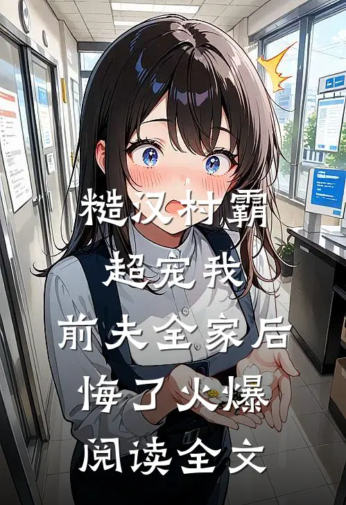 糙汉村霸超宠我，前夫全家后悔了火爆阅读全文