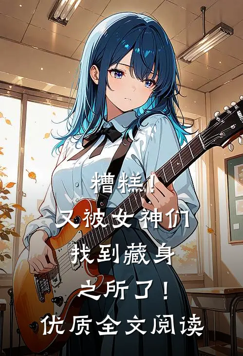 糟糕！又被女神们找到藏身之所了！优质全文阅读