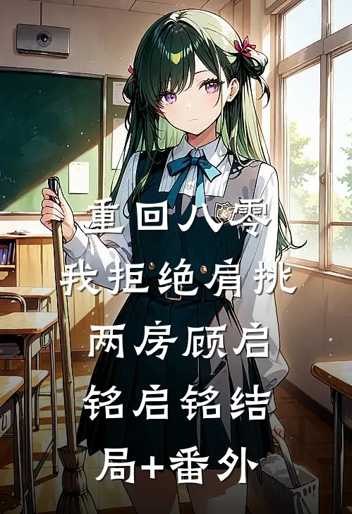 重回八零，我拒绝肩挑两房顾启铭启铭结局+番外