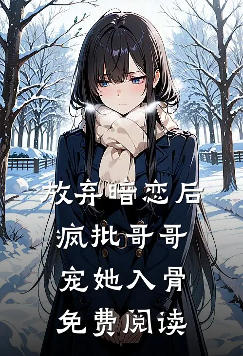 放弃暗恋后，疯批哥哥宠她入骨免费阅读