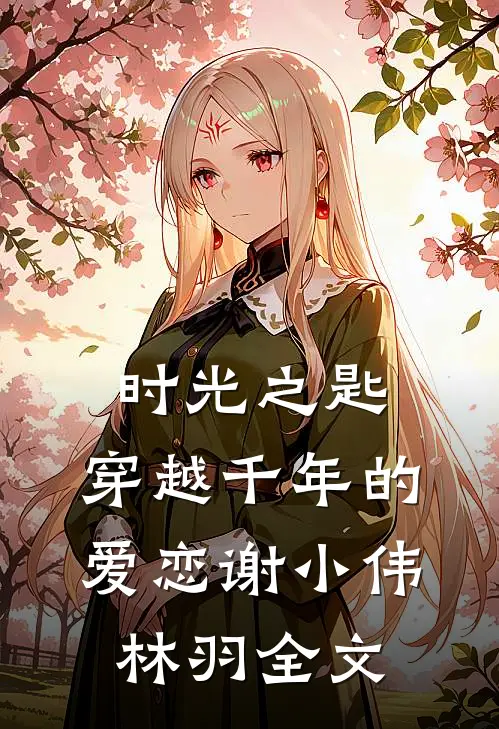 时光之匙：穿越千年的爱恋谢小伟林羽全文