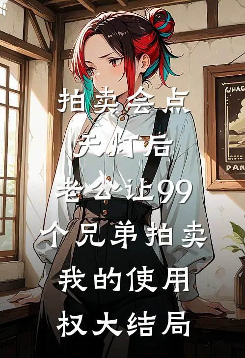 拍卖会点天灯后，老公让99个兄弟拍卖我的使用权大结局