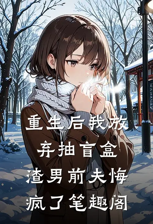 重生后我放弃抽盲盒，渣男前夫悔疯了笔趣阁
